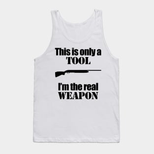 This is only a Tool, I'm the real weapon Tank Top